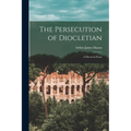 The Persecution of Diocletian: A Historical Essay