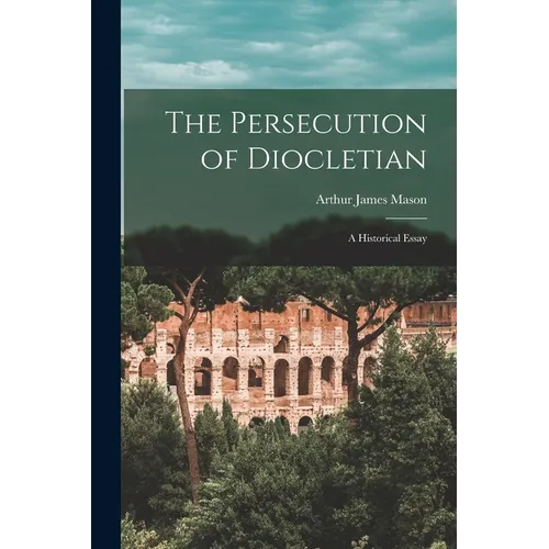 The Persecution of Diocletian: A Historical Essay