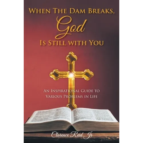 When The Dam Breaks, God Is Still with You: An Inspirational Guide to Various Problems in Life
