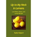 Up to My Neck in Lemons: Love Notes, Poems, and Lemon Recipes