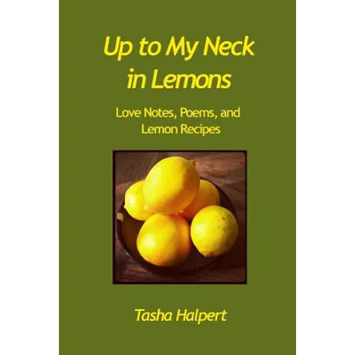 Up to My Neck in Lemons: Love Notes, Poems, and Lemon Recipes