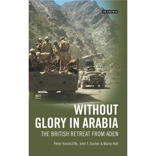 Without Glory in Arabia: The British Retreat from Aden