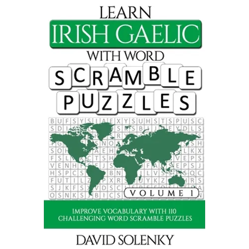 Learn Irish Gaelic with Word Scramble Puzzles Volume 1: Learn Irish Gaelic Language Vocabulary with 110 Challenging Bilingual Word Scramble Puzzles
