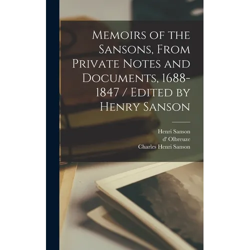 Memoirs of the Sansons, From Private Notes and Documents, 1688-1847 / Edited by Henry Sanson