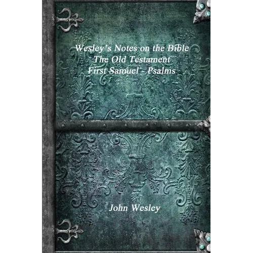 Wesley's Notes on the Bible - The Old Testament: First Samuel - Psalms