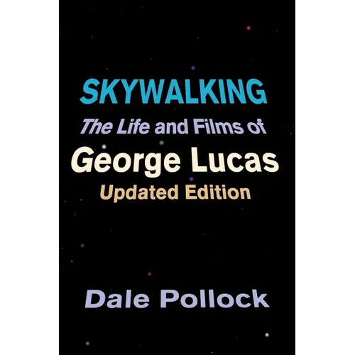Skywalking: The Life and Films of George Lucas, Updated Edition