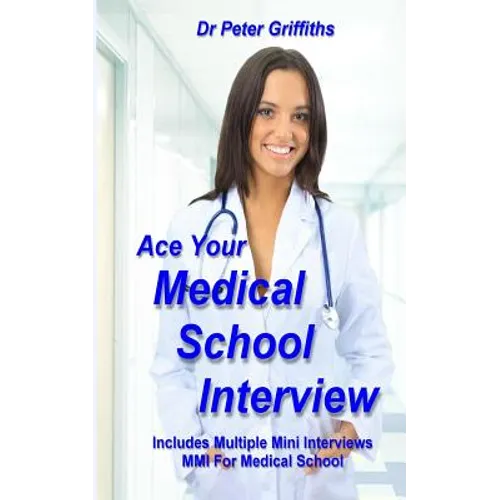 Ace Your Medical School Interview: Includes Multiple Mini Interviews MMI For Medical School