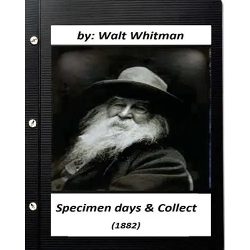 Specimen days & Collect (1882) by Walt Whitman (Original Classics)