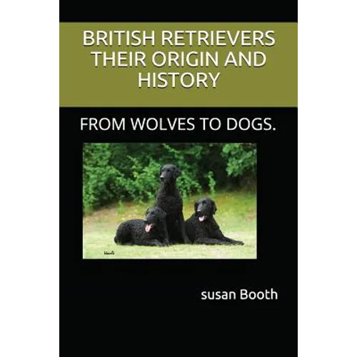 Retrievers Their Origin and History: From Wolves to Dogs.