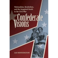 Confederate Visions: Nationalism, Symbolism, and the Imagined South in the Civil War
