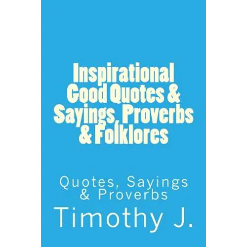 Inspirational Good Quotes & Sayings, Proverbs & Folklores: Quotes, Sayings & Proverbs