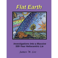 Flat Earth; Investigations Into a Massive 500-Year Heliocentric Lie