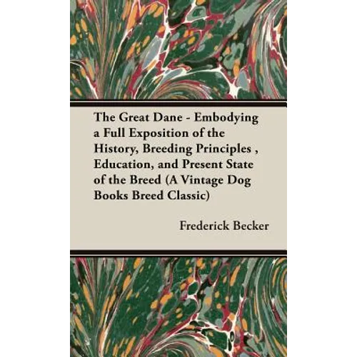 The Great Dane: Embodying a Full Exposition of the History, Breeding Principles, Education, and Present State of the Breed