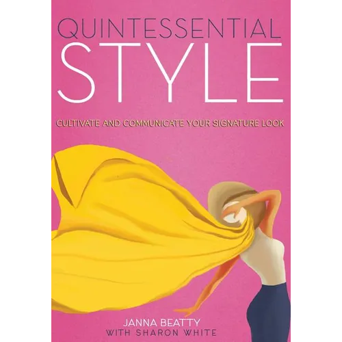 Quintessential Style: Cultivate and Communicate Your Signature Look