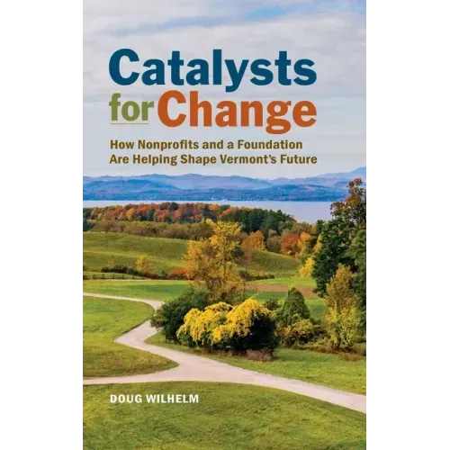 Catalysts for Change: How Nonprofits and a Foundation Are Helping Shape Vermont's Future