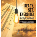 Ready, Set, Energize!: Heat, Light, and Sound Energy Books for Kids Grade 3 Children's Physics Books