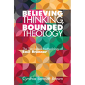 Believing Thinking, Bounded Theology: The Theological Methodology of Emil Brunner
