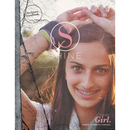 SHINE GIRL Facilitator Handbook: Worth. Strength. Purpose.