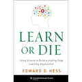 Learn or Die: Using Science to Build a Leading-Edge Learning Organization