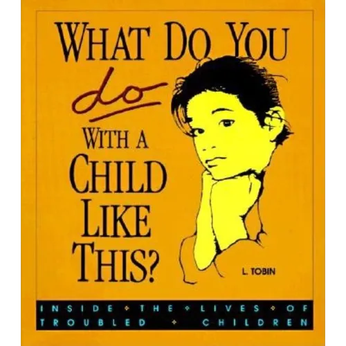 What Do You Do with a Child Like This?: Inside the Lives of Troubled Children