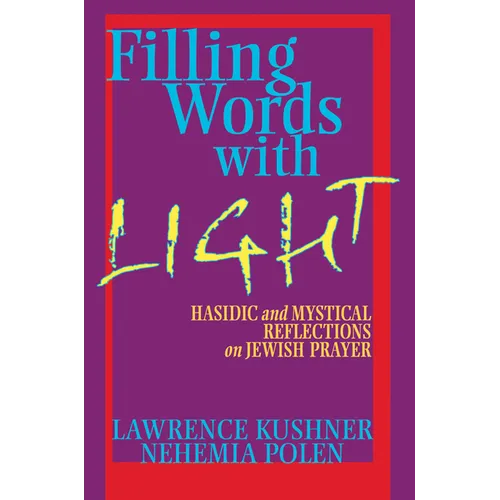 Filling Words with Light: Hasidic and Mystical Reflections on Jewish Prayer