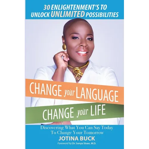 Change Your Language, Change Your Life: 30 Enlightenment's to Unlock Unlimited Possibilities