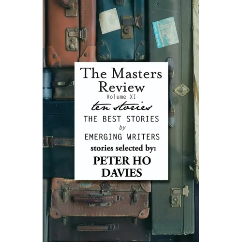 The Masters Review Volume XI: With Stories Selected by Peter Ho Davies