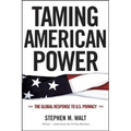 Taming American Power: The Global Response to U.S. Primacy