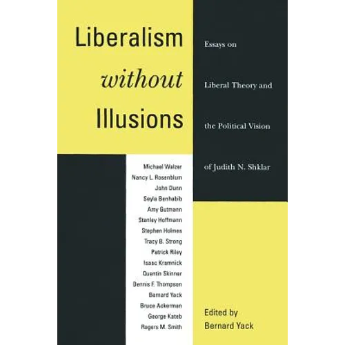 Liberalism Without Illusions: Essays on Liberal Theory and the Political Vision of Judith N. Shklar