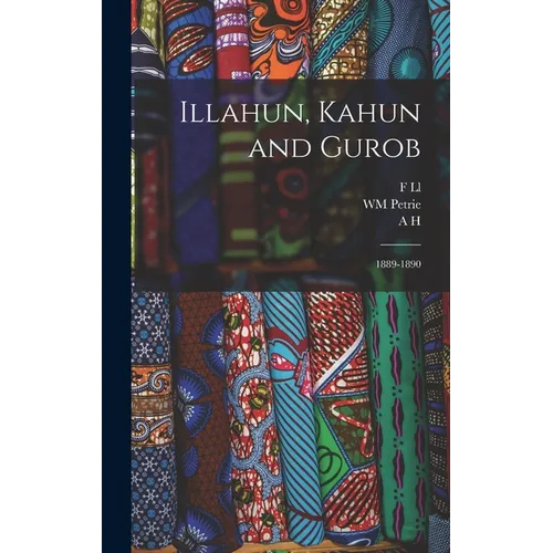 Illahun, Kahun and Gurob: 1889-1890