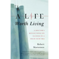 A Life Worth Living: A Doctor's Reflections on Illness in a High-Tech Era