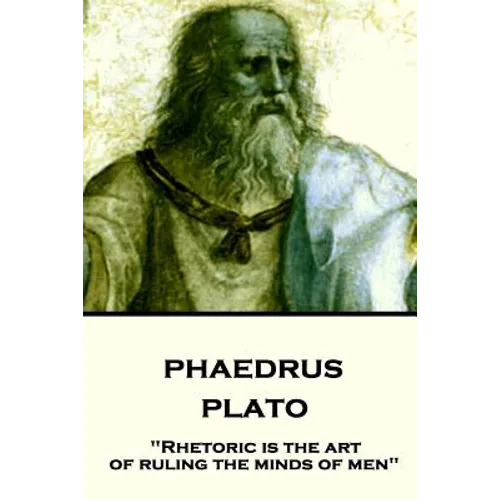 Plato - Phaedrus: "Rhetoric is the art of ruling the minds of men"