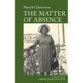 The Matter of Absence: By Patrick Chamoiseau
