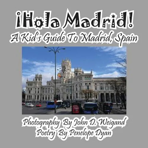 ¡Hola Madrid! A Kid's Guide To Madrid, Spain