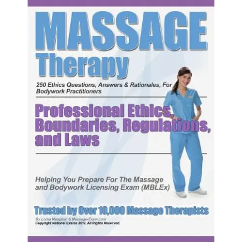 Massage Therapy Professional Ethics, Boundaries, Regulations, and Laws: A 250 Question Review For Massage & Bodywork Practitioners