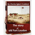 The story of old Fort Loudon. By: Charles Egbert Craddock (Original Version)
