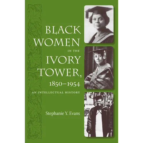 Black Women in the Ivory Tower, 1850-1954: An Intellectual History