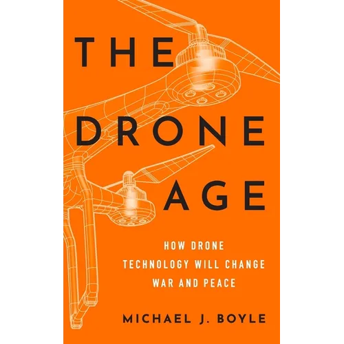 Drone Age: How Drone Technology Will Change War and Peace