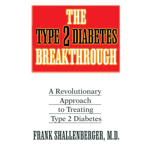 The Type 2 Diabetes Breakthrough: A Revolutionary Approach to Treating Type 2 Diabetes