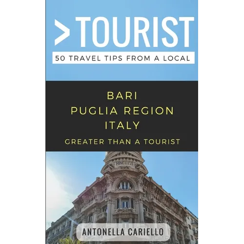 Greater Than a Tourist- Bari Puglia Region Italy: 50 Travel Tips from a Local