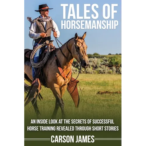 Tales Of Horsemanship: An Inside Look At The Secrets Of Successful Horse Training Revealed Through Short Stories