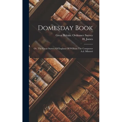 Domesday Book: Or, The Great Survey Of England Of William The Conqueror A.d. Mlxxxvi