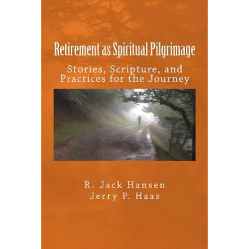 Retirement as Spiritual Pilgrimage: Stories, Scripture, and Practices for the Journey