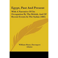Egypt, Past And Present: With A Narrative Of Its Occupation By The British, And Of Recent Events In The Sudan (1885)