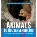 Animals Do Housekeeping, Too How Animals Modify Their Environment to Suit Their Needs Ecology Books Grade 3 Children's Environment Books