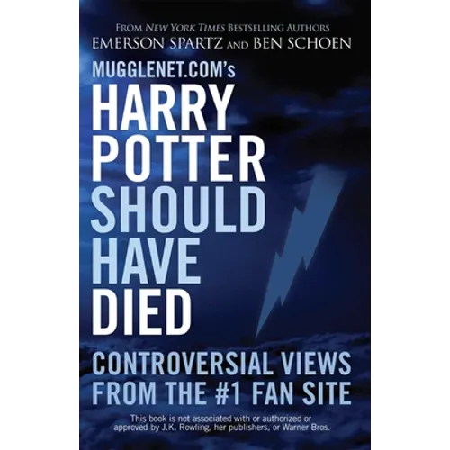 Mugglenet.com's Harry Potter Should Have Died: Controversial Views from the #1 Fan Site
