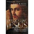 Fabricating Jesus: How Modern Scholars Distort the Gospels