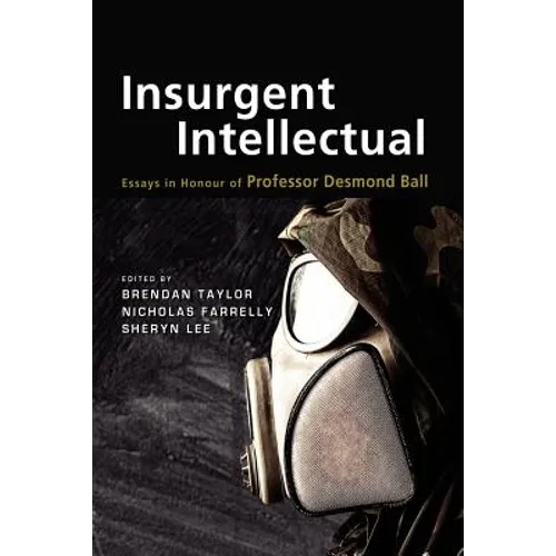 Insurgent Intellectual: Essays in Honour of Professor Desmond Ball
