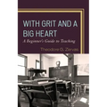 With Grit and a Big Heart: A Beginners Guide to Teaching