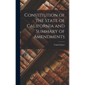 Constitution of the State of California and Summary of Amendments